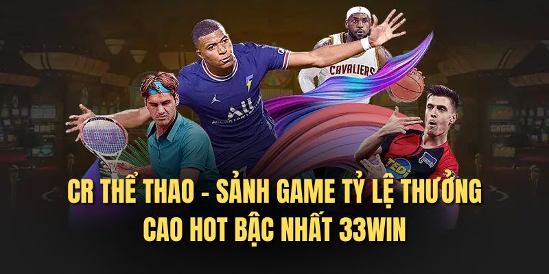 CR Thể Thao - Sảnh Game Tỷ Lệ Thưởng Cao Hot Bậc Nhất