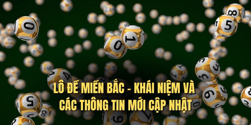 Lô Đề Miền Bắc - Khái Niệm Và Các Thông Tin Mới Cập Nhật