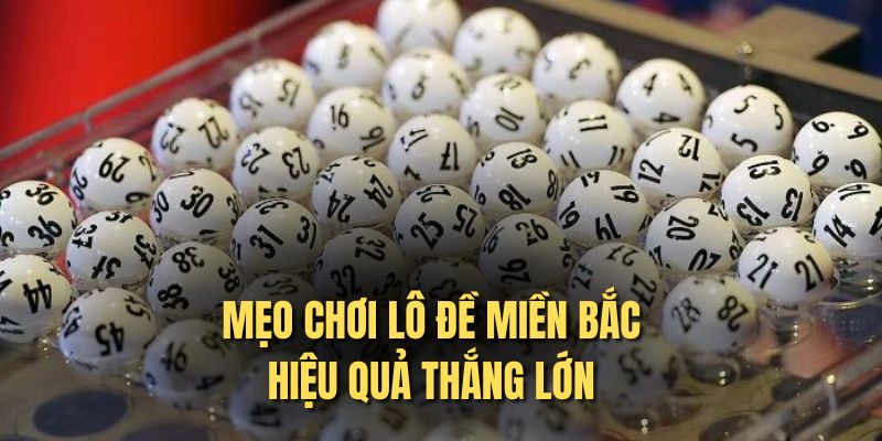 Mẹo chơi lô đề miền Bắc hiệu quả