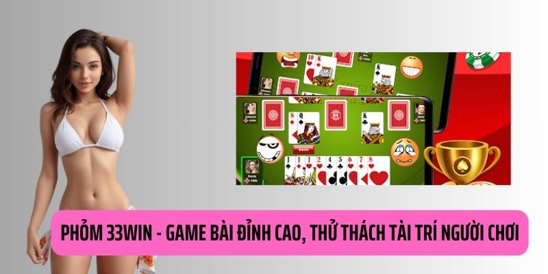 Phỏm 33WIN - Game Bài Đỉnh Cao, Thử Thách Tài Trí Người Chơi