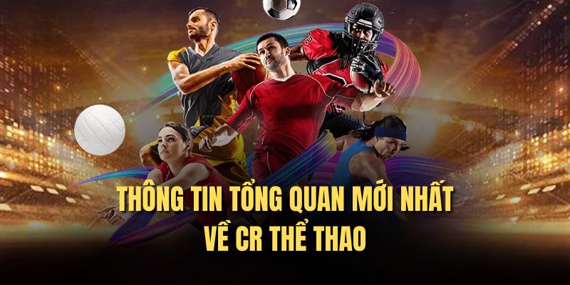 Thông tin tổng quan mới nhất về CR thể thao